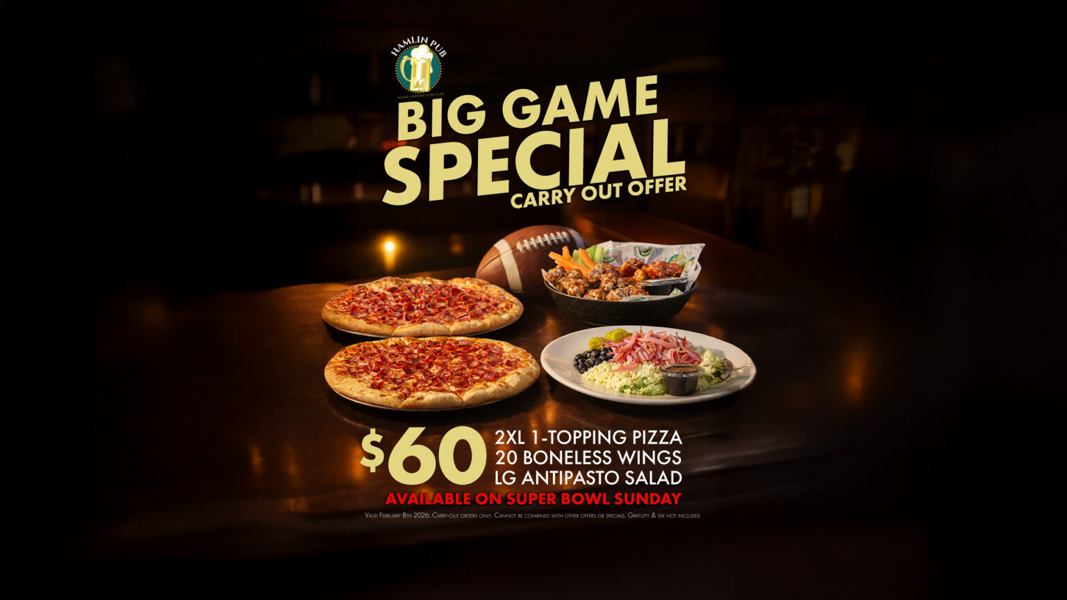 Big Game special for super bowl consisting of 2 XL 1-topping pizzas, 20 wings and a large antipasto salad for $60. carry out only