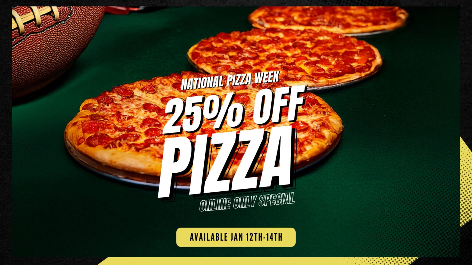 Offering 25% off pizzas Monday through Wednesday for National Pizza Week. Online orders only